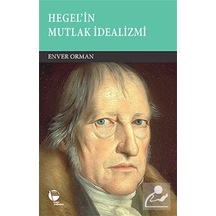 Hegel'in Mutlak İdealizmi - Enver Orman - Belge Yayınları