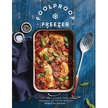 Foolproof Freezer: 60 Fuss-free Dishes That Make The Most Of Your Freezer