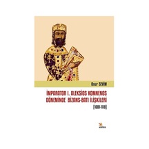 İmparator 1. Aleksios Komnenos Döneminde Bizans - Batı İlişkileri 1081-1118 - Onur Sevim - Kriter