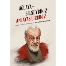 Ağlayabilseydiniz Anlayabilirdiniz - Davaya Adanmış Bir Kalem: Necip Fazıl Kısakürek- Hayykitap