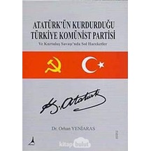 Atatürk'ün Kurduğu Türkiye Komünist Partisi: Ve Kurtuluş Savaşında Sol Hareketler
