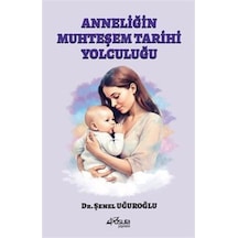 Anneliğin Muhteşem Tarihi Yolculuğu / Dr. Şenel Uğuroğlu