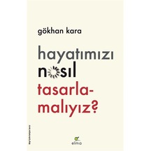 Hayatımızı Nasıl Tasarlamalıyız / Gökhan Kara