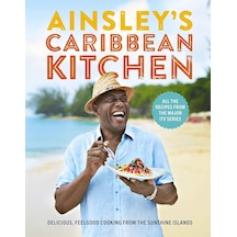 Ainsley's Caribbean Kitchen: Delicious Feelgood Cooking From The Sunshine İslands. All The Recipes From The Major Itv Series