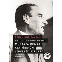 Yöneticiler İçin Yeni Bir Bakış: Mustafa Kemal Atatürkün Liderlik Sırları - Adnan Nur Baykal - Humanist Kitap Yayıncılık