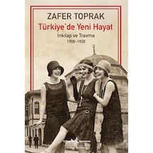 Türkiye'de Yeni Hayat & "inkılap Ve Travma 1908-1928" / Zafer ...