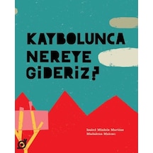 Kaybolunca Nereye Gideriz? - Isabel Minhos Martins - Koç Üniversitesi Yayınları