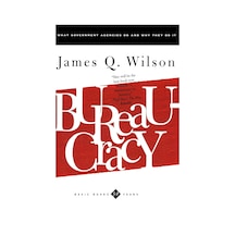 Bureaucracy: What Government Agencies Do And Why They Do It