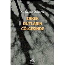 Erkek Dutların Gölgesinde / Ali Özgür Özkarcı