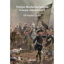 Türkiye Modernleşmesinde Fransız Jakobenizmi - Elif Nagihan Türköz - Liberte