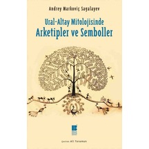 Ural-Altay Mitolojisinde Arketipler ve Semboller - Andrey Markoviç Sagalayev - Bilge Kültür Sanat