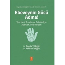Ebeveynin Gücü Adına Yeni Nesil Anneler Ve Babalar İçin Ayakt...