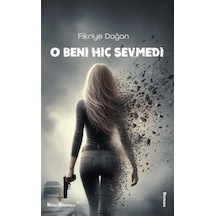 O Beni Hiç Sevmedi - Fikriye Doğan - Kitap Müptelası Yayınları