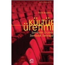 Kültür Üretimi: Sembolik Ürünler - Sembolik Sermaye - Pierre Bourdieu - İletişim Yayınları