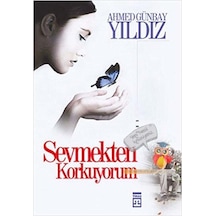 Sevmekten Korkuyorum - Ahmed Günbay Yıldız - Timaş Yayınları