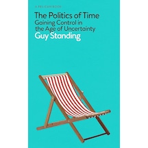 The Politics Of Time: Gaining Control İn The Age Of Uncertainty