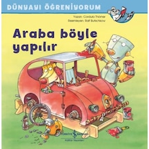 Araba Böyle Yapılır - Dünyayı Öğreniyorum - Cordula Thörner - İş Bankası Kültür Yayınları
