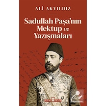 Sadullah Paşa'nın Mektup Ve Yazışmaları / Prof. Dr. Ali Akyıldız