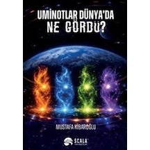 Uminotlar Dünya'da Ne Gördü / Mustafa Kibaroğlu