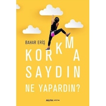 Korkmasaydın Ne Yapardın? - Bahar Eriş - Alfa Yayıncılık