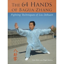 The 64 Hands Of Bagua Zhang: Fighting Techniques Of Liu Dekuan