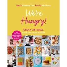 We're Hungry : Batch Cooking Your Family Will Love: 100 Fuss-free Meals To Save You Time & Money