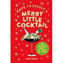 Have Yourself A Merry Little Cocktail: 80 Cheerful Tipples To Warm Up Winter