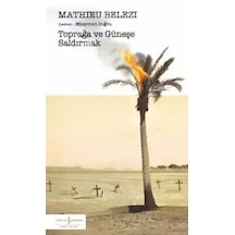 Toprağa Ve Güneşe Saldırmak - Mathieu Belezi - Türkiye İş Bankası Kültür Yayınları