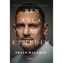 Ben Asla Pes Etmedim - Hayatımın İçinden Gerçek Hikayeler - Ertan Balaban - Kitapita