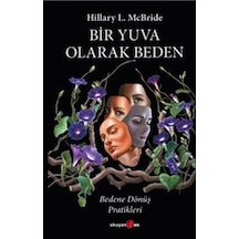 Bir Yuva Olarak Beden & Bedene Dönüş Pratikleri / Hillary L. M...