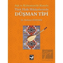 Türk Halk Hikayelerinde Düşman Tipi - Aşk ve Kahramanlık Konulu - Mehmet Özdemir - Arı Sanat Yayınevi