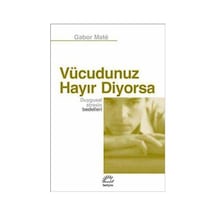 Vücudunuz Hayır Diyorsa Duygusal Stresin Bedelleri - Gabor Mate - İletişim Yayınları