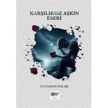 Karşılıksız Aşkın Eseri / Ramazan Solak