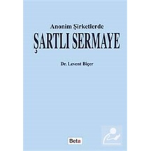 Anonim Şirketlerde Şartlı Sermaye - Levent Biçer - Beta Yayınları