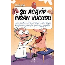 Şu Acayip İnsan Vücudu: İnsan Vücudunun, Hayat Bilgisi Ve Bilgisi Kitaplarında Yazmayan, Çok Acayip Gerçekler