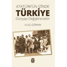 Atatürk'ün İzinde Türkiye Dünyayı Değiştirecektir - Uluç Gürkan - Tekin Yayınevi