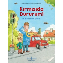 Kırmızıda Dururum! İlk Resimli Trafik Kitabım - Lydia Hauenschild - İş Bankası Kültür Yayınları