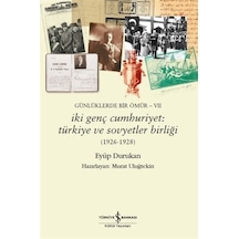 İki Genç Cumhuriyet: Türkiye ve Sovyetler Birliği 1926 - 1928 Günlüklerde Bir Ömür 7 - Eyüp Durukan - İş Bankası Kültür Yayınları