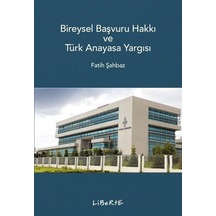 Bireysel Başvuru Hakkı ve Türk Anayasa Yargısı - Fatih Şahbaz - Liberte