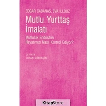 Mutlu Yurttaş İmalatı - Mutluluk Endüstrisi Hayatımızı Nasıl Kontrol Ediyor? - Edgar Cabanas - İletişim Yayınları