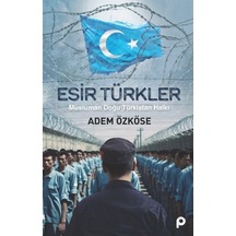 Esir Türkler - Müslüman Doğu Türkistan Halkı - Adem Özköse - Pınar Yayıncılık