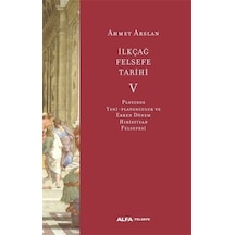 İlk Çağ Felsefe Tarihi 5 - Plotinos Yeni-Platonculuk ve Erken Dönem Hıristiyan Felsefesi - Ahmet Arslan - Alfa Yayıncılık