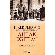 2.Abdülhamid Dönemi İlköğretimde Ahlak Eğitimi - Ahmet Vurgun - Yeditepe Yayınevi