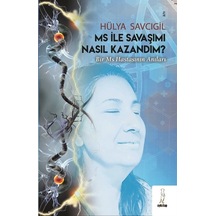 MS İle Savaşımı Nasıl Kazandım? Bir MS Hastasının Anıları - Hülya Savcıgil - ŞYK Kitap