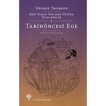 Eski Yunan Toplumu Üstüne İncelemeler 1 - Tarihöncesi Ege - George Thomson - Yordam Kitap