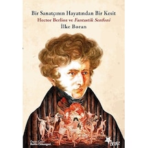 Bir Sanatçının Hayatından Bir Kesit - Hector Berlioz ve Fantastik Senfoni - İlke Boran - Beyaz Yayınları