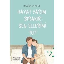 Hayat Yarım Bırakır Sen Ellerimi Tut - Rabia Aysel - Hayykitap