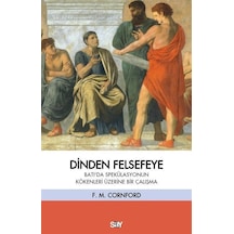 Dinden Felsefeye - Batı'da Spekulasyonun Kökenleri Üzerine Bir Çalışma - Francis Macdonald Cornford - Say Yayınları