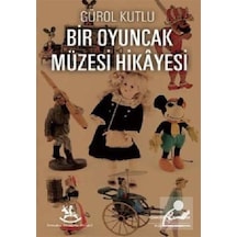Bir Oyuncak Müzesi Hikayesi - Gürol Kutlu - İş Bankası Kültür Yayınları