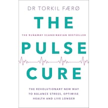 The Pulse Cure: The Revolutionary New Way To Balance Stress, Optimise Health And Live Longer
